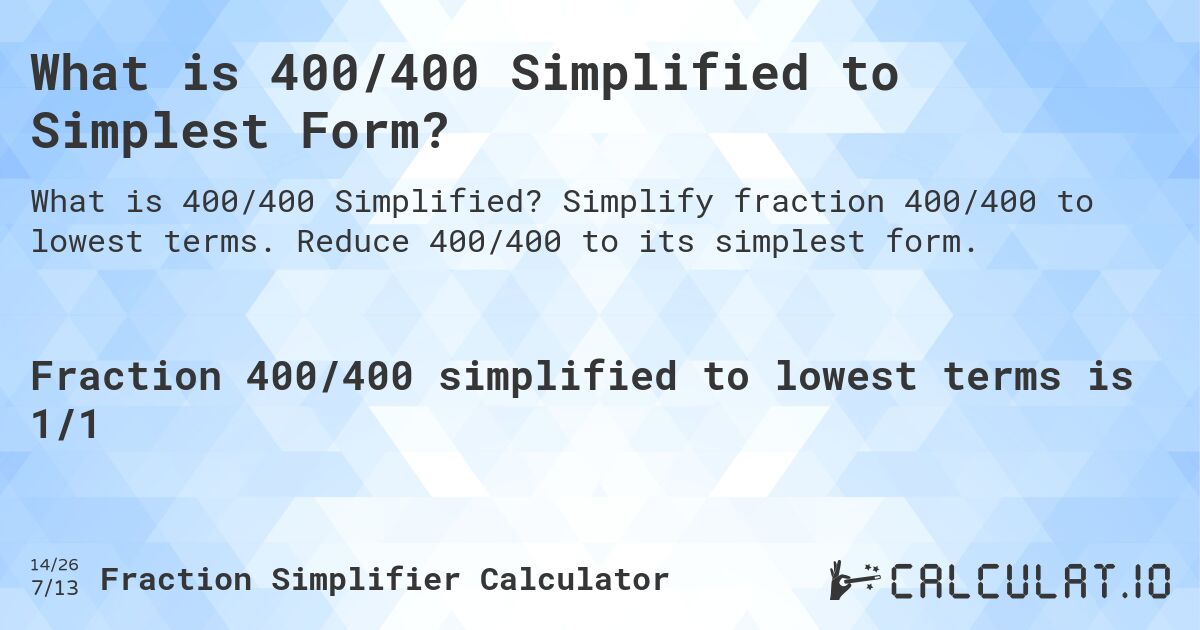 What is 400/400 Simplified to Simplest Form?. Simplify fraction 400/400 to lowest terms. Reduce 400/400 to its simplest form.