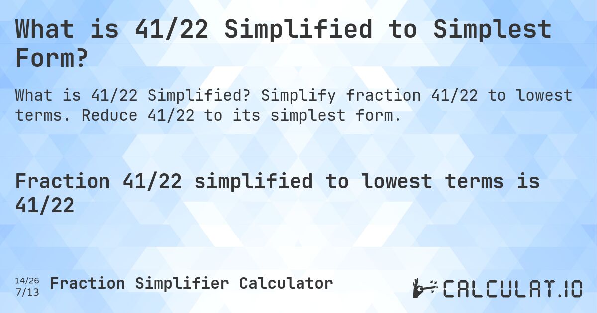 What is 41/22 Simplified to Simplest Form?. Simplify fraction 41/22 to lowest terms. Reduce 41/22 to its simplest form.