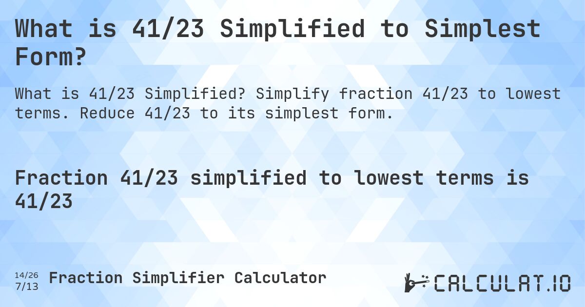 What is 41/23 Simplified to Simplest Form?. Simplify fraction 41/23 to lowest terms. Reduce 41/23 to its simplest form.