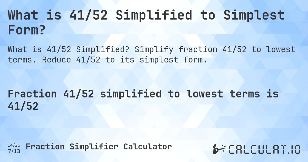 What is 41/52 Simplified to Simplest Form?. Simplify fraction 41/52 to lowest terms. Reduce 41/52 to its simplest form.