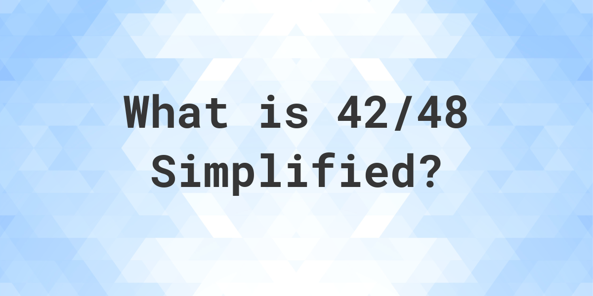 What is 42/48 Simplified to Simplest Form? - Calculatio