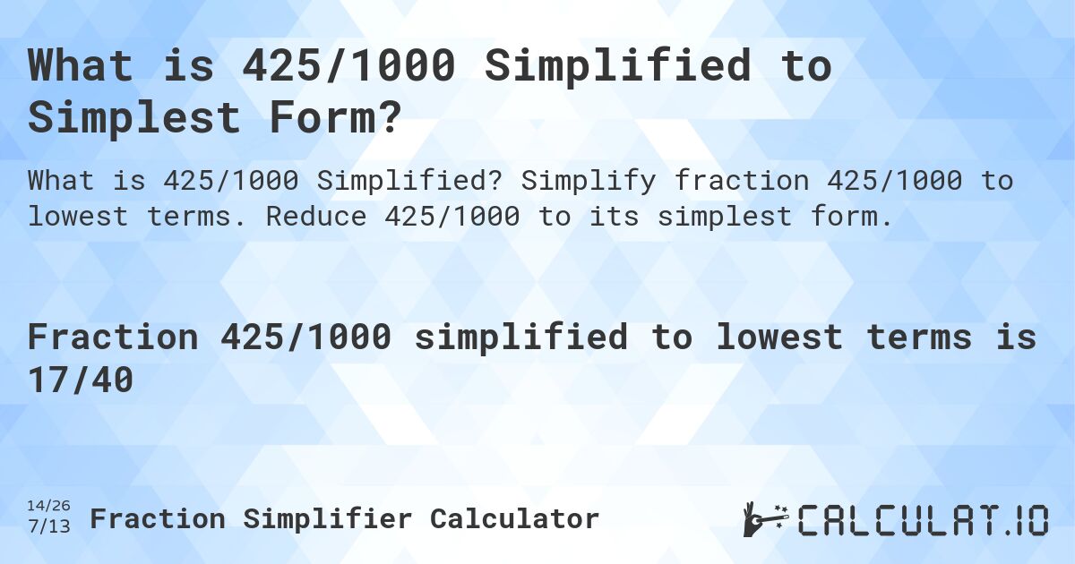 What is 425/1000 Simplified to Simplest Form?. Simplify fraction 425/1000 to lowest terms. Reduce 425/1000 to its simplest form.