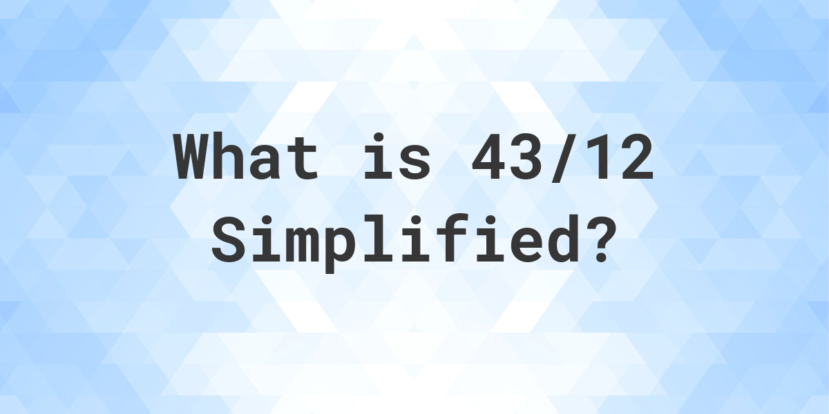 What Is 43 12 Simplified To Simplest Form Calculatio