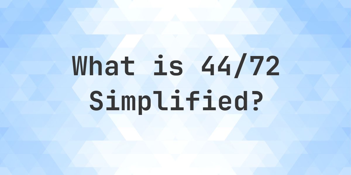 What is 44/72 Simplified to Simplest Form? - Calculatio