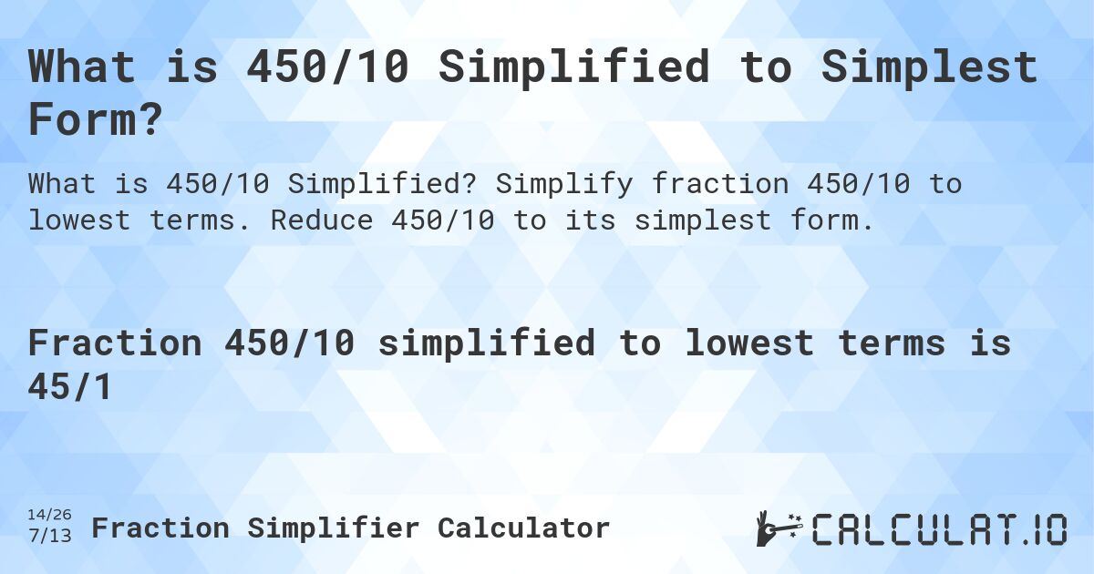 What is 450/10 Simplified to Simplest Form?. Simplify fraction 450/10 to lowest terms. Reduce 450/10 to its simplest form.