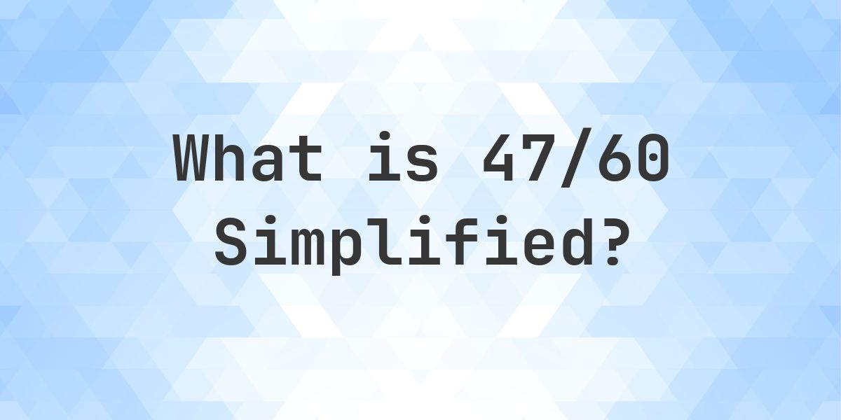 What is 47/60 Simplified to Simplest Form? - Calculatio
