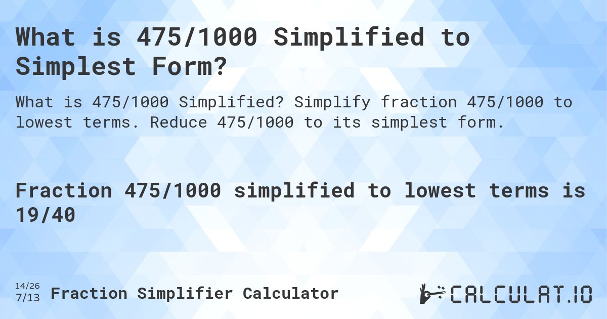 What is 475/1000 Simplified to Simplest Form?. Simplify fraction 475/1000 to lowest terms. Reduce 475/1000 to its simplest form.