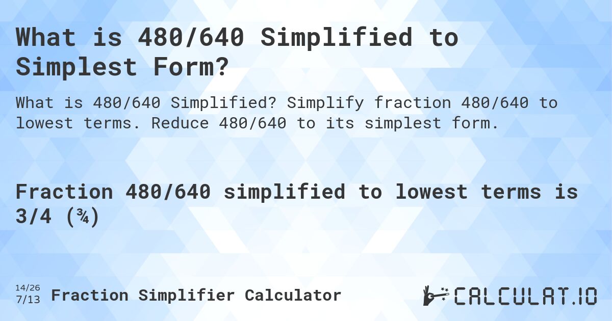 What is 480/640 Simplified to Simplest Form?. Simplify fraction 480/640 to lowest terms. Reduce 480/640 to its simplest form.