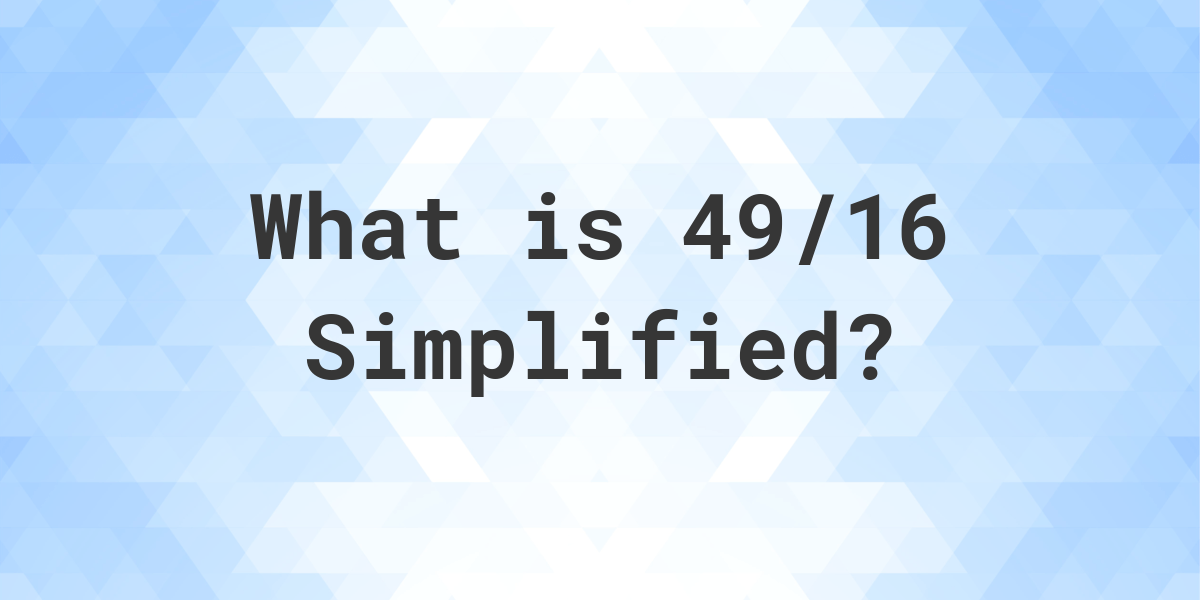 what-is-49-16-simplified-to-simplest-form-calculatio