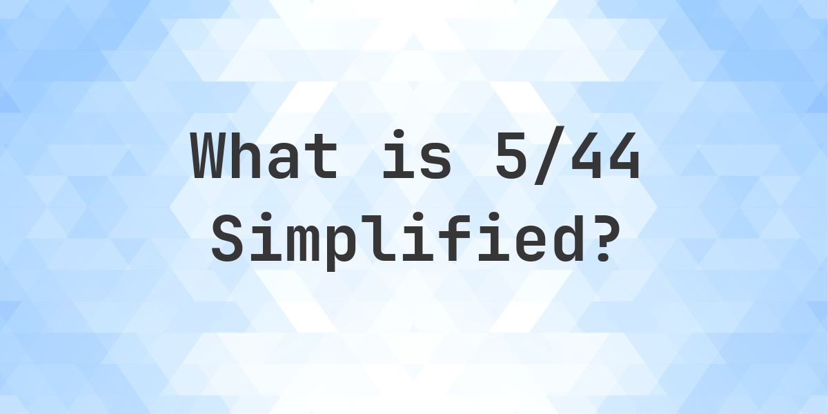 What is 5/44 Simplified to Simplest Form? - Calculatio