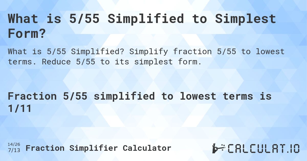 What is 5/55 Simplified to Simplest Form?. Simplify fraction 5/55 to lowest terms. Reduce 5/55 to its simplest form.