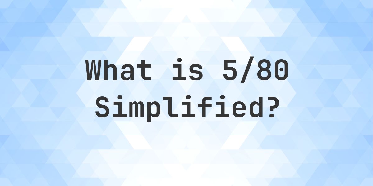 What is 5/80 Simplified to Simplest Form? - Calculatio