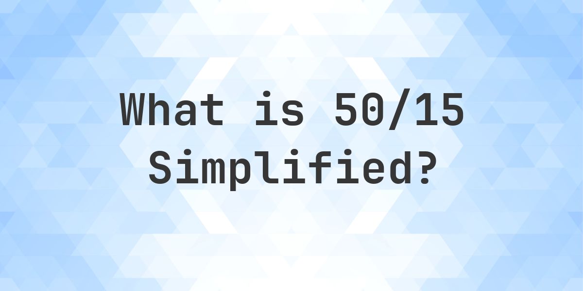 What is 50/15 Simplified to Simplest Form? - Calculatio