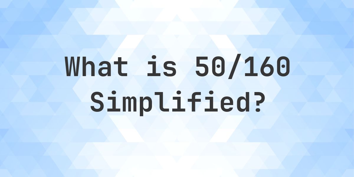 What is 50/160 Simplified to Simplest Form? - Calculatio
