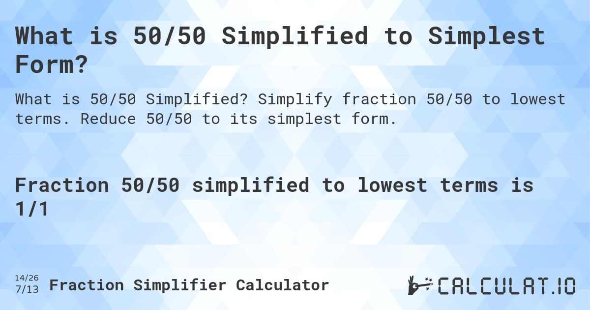 What is 50/50 Simplified to Simplest Form?. Simplify fraction 50/50 to lowest terms. Reduce 50/50 to its simplest form.