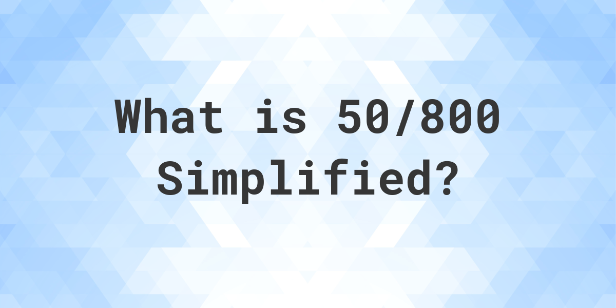 what-is-50-800-simplified-to-simplest-form-calculatio