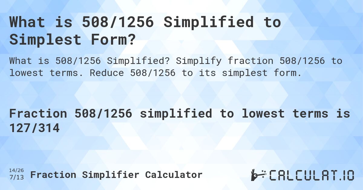 What is 508/1256 Simplified to Simplest Form?. Simplify fraction 508/1256 to lowest terms. Reduce 508/1256 to its simplest form.