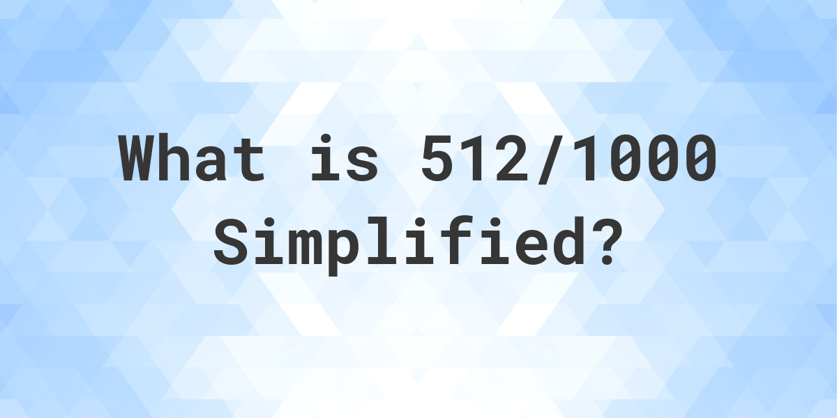 what-is-512-1000-simplified-to-simplest-form-calculatio