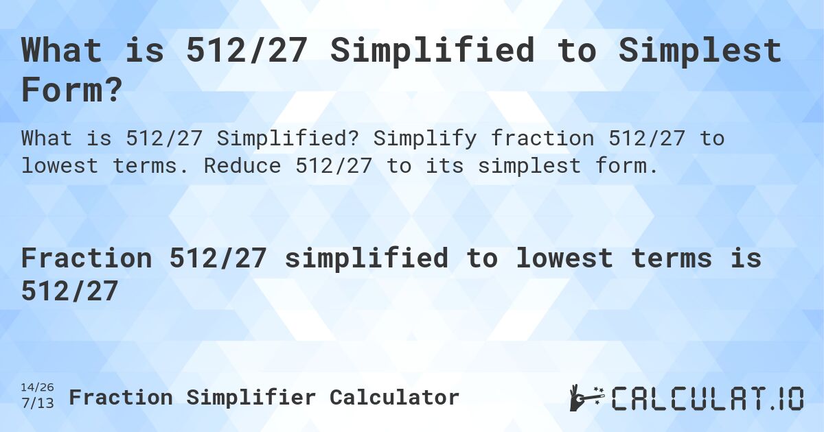 What is 512/27 Simplified to Simplest Form?. Simplify fraction 512/27 to lowest terms. Reduce 512/27 to its simplest form.