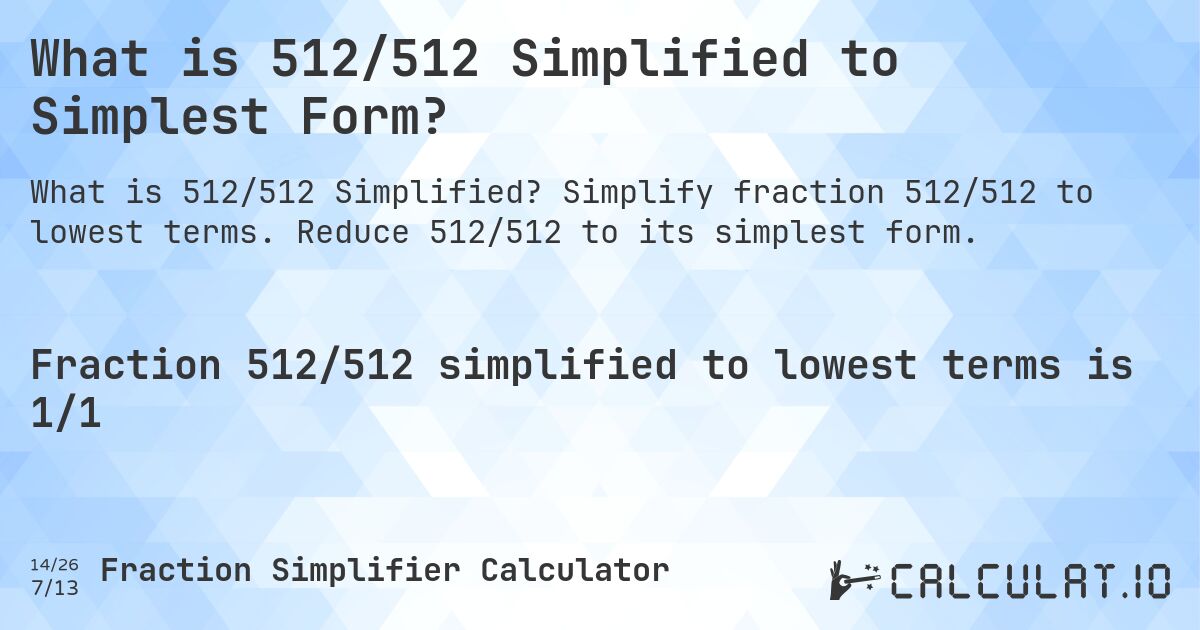 What is 512/512 Simplified to Simplest Form?. Simplify fraction 512/512 to lowest terms. Reduce 512/512 to its simplest form.