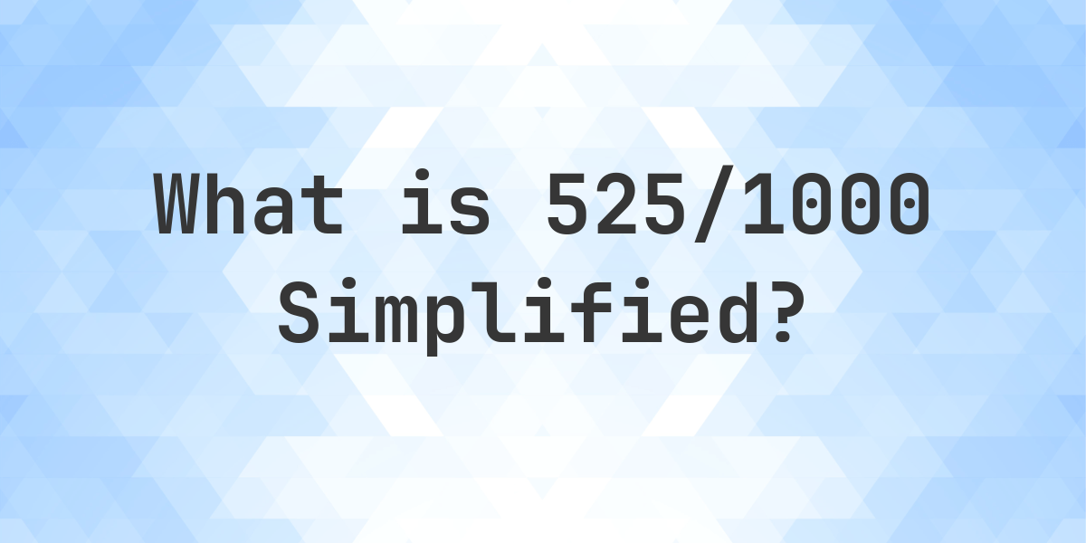 What Is 525 1000 Simplified To Simplest Form Calculatio