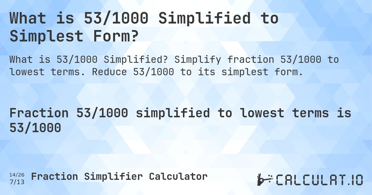 What is 53/1000 Simplified to Simplest Form?. Simplify fraction 53/1000 to lowest terms. Reduce 53/1000 to its simplest form.