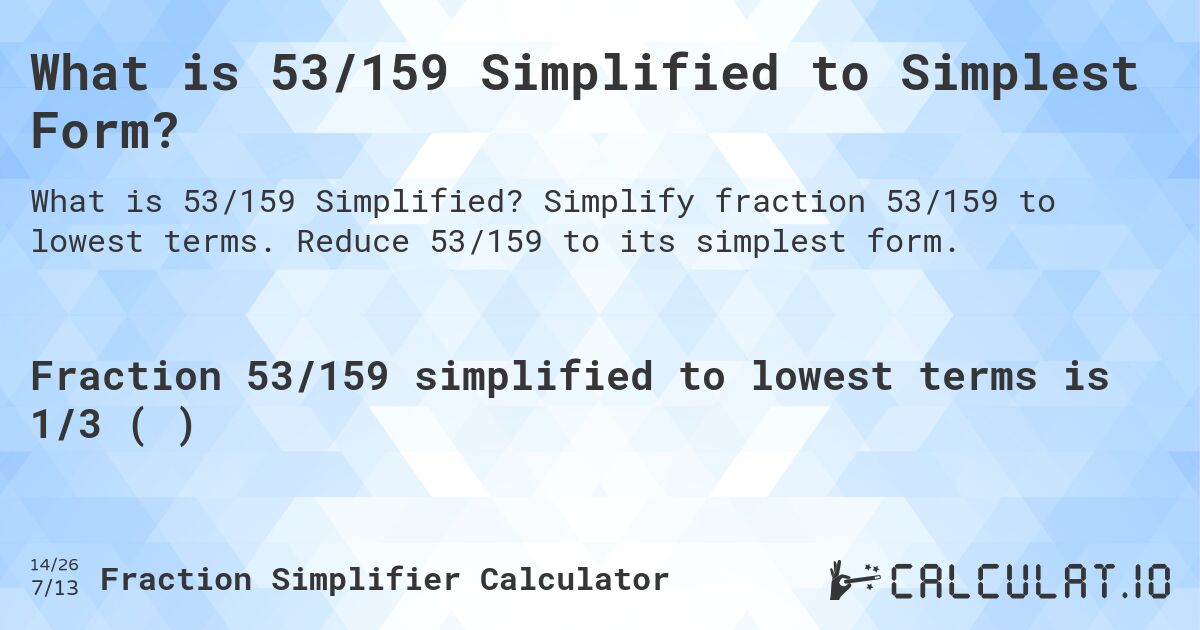 What is 53/159 Simplified to Simplest Form?. Simplify fraction 53/159 to lowest terms. Reduce 53/159 to its simplest form.