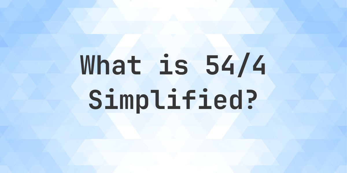 What is 54/4 Simplified to Simplest Form? - Calculatio