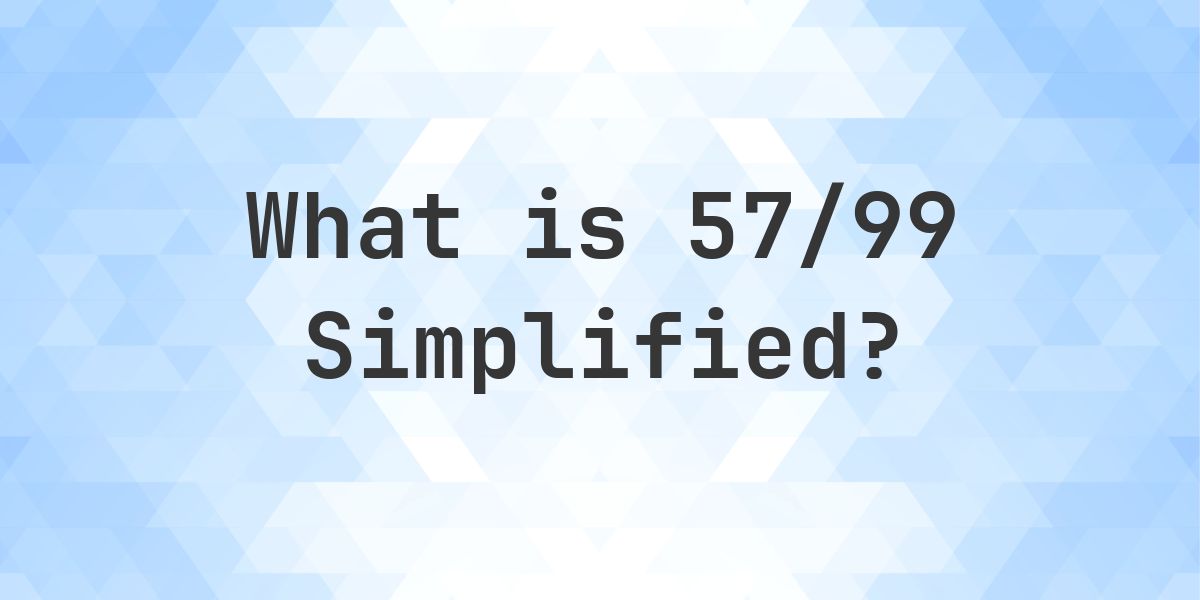 What is 57/99 Simplified to Simplest Form? - Calculatio