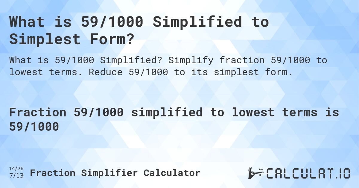 What is 59/1000 Simplified to Simplest Form?. Simplify fraction 59/1000 to lowest terms. Reduce 59/1000 to its simplest form.