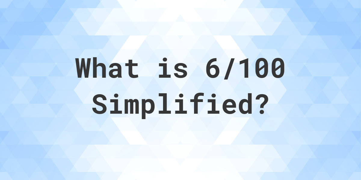 what-is-6-100-simplified-to-simplest-form-calculatio