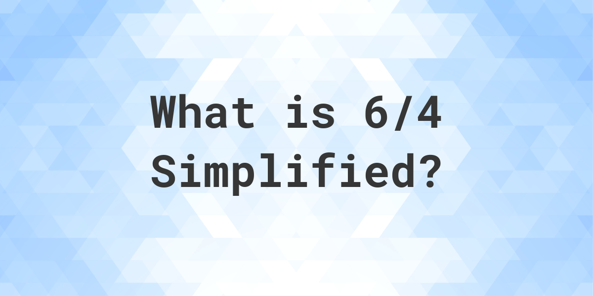 What Is 6 4 Simplified To Simplest Form Calculatio