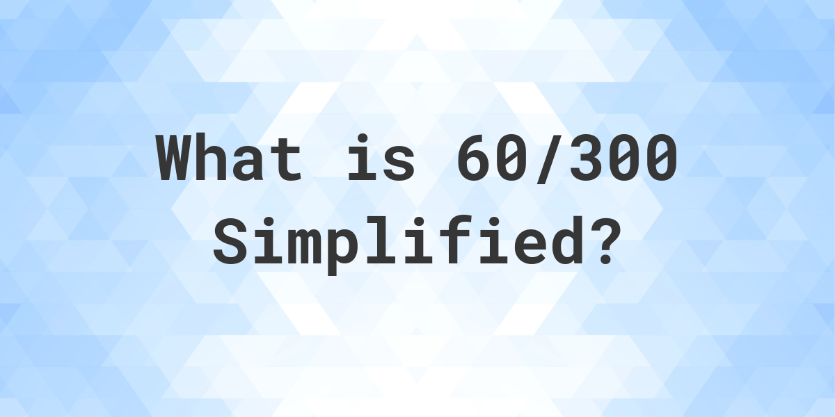 What Is 60 300 Simplified