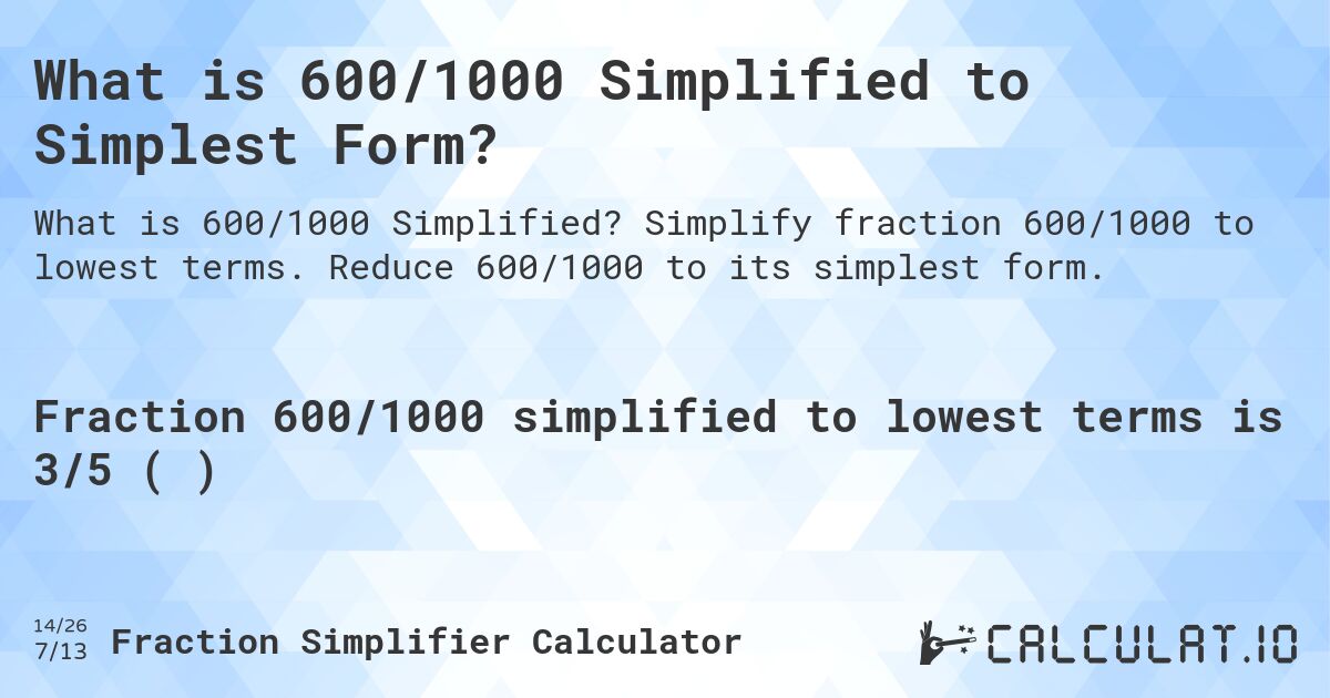 What is 600/1000 Simplified to Simplest Form?. Simplify fraction 600/1000 to lowest terms. Reduce 600/1000 to its simplest form.