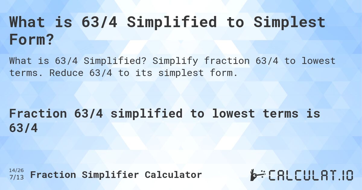 What is 63/4 Simplified to Simplest Form?. Simplify fraction 63/4 to lowest terms. Reduce 63/4 to its simplest form.