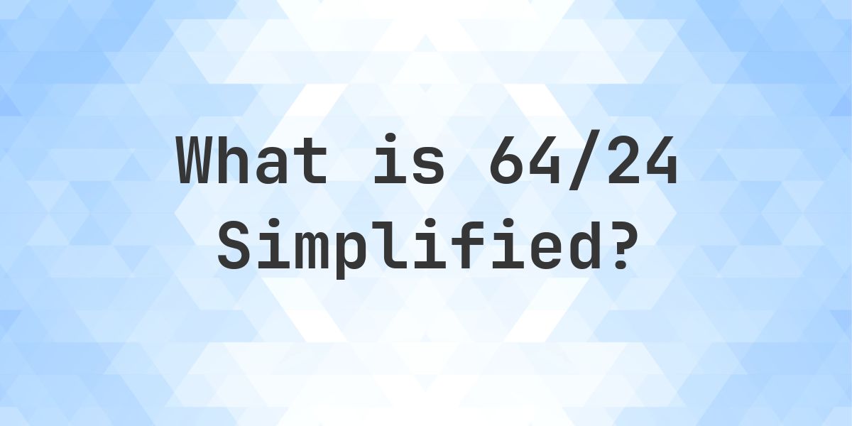 What is 64/24 Simplified to Simplest Form? - Calculatio