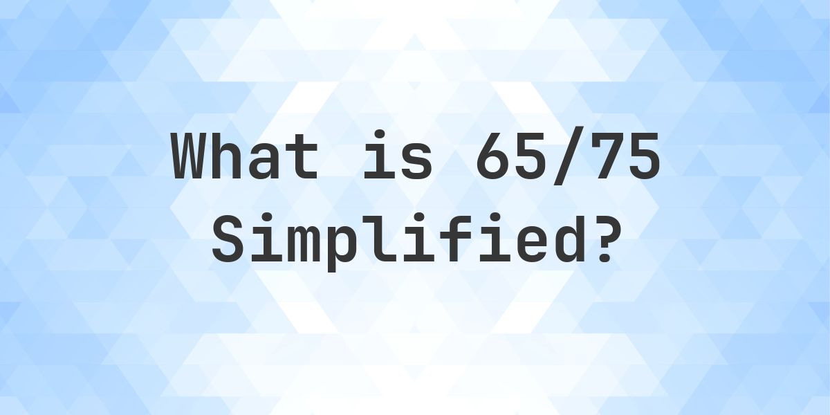 What is 65/75 Simplified to Simplest Form? - Calculatio