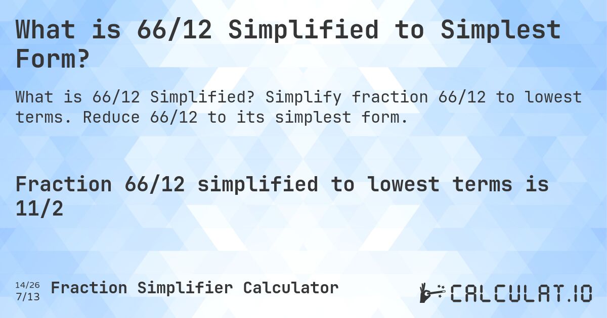 What is 66/12 Simplified to Simplest Form?. Simplify fraction 66/12 to lowest terms. Reduce 66/12 to its simplest form.