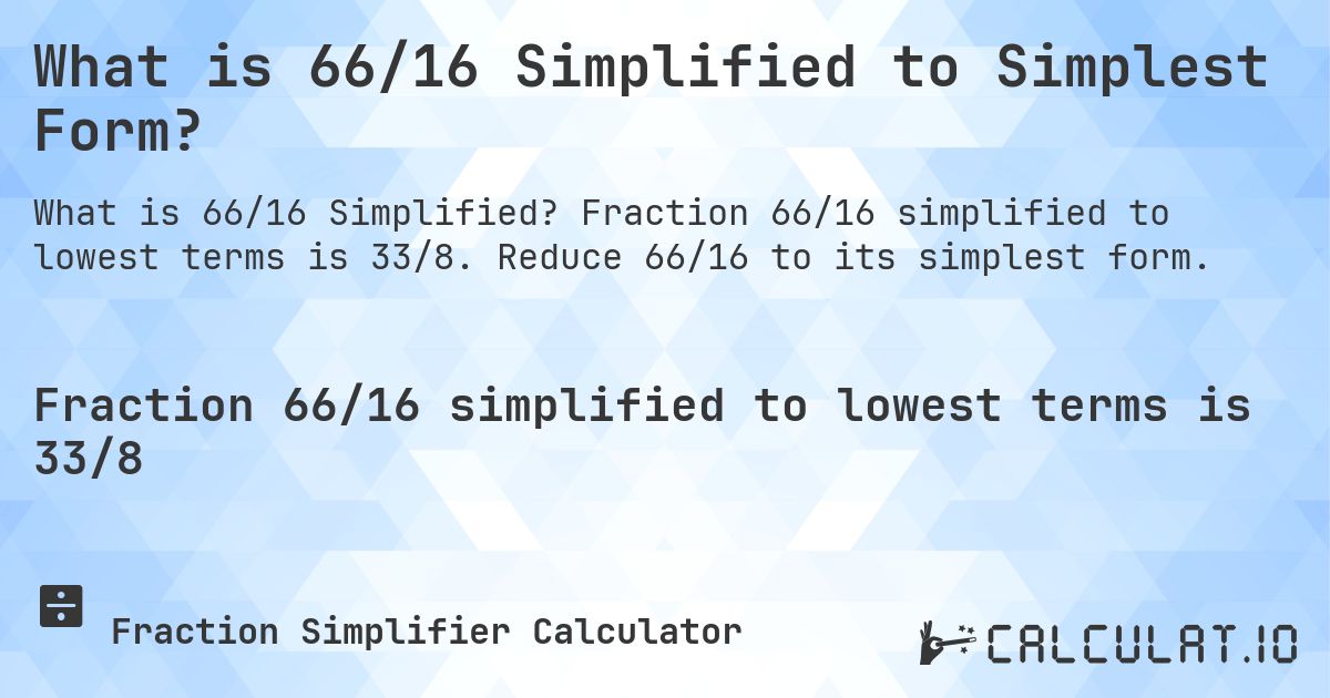 What is 66/16 Simplified to Simplest Form?. Fraction 66/16 simplified to lowest terms is 33/8. Reduce 66/16 to its simplest form.