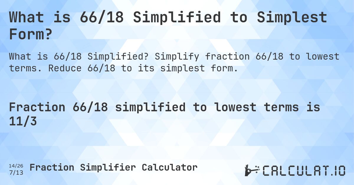What is 66/18 Simplified to Simplest Form?. Simplify fraction 66/18 to lowest terms. Reduce 66/18 to its simplest form.