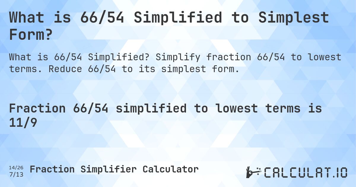 What is 66/54 Simplified to Simplest Form?. Simplify fraction 66/54 to lowest terms. Reduce 66/54 to its simplest form.