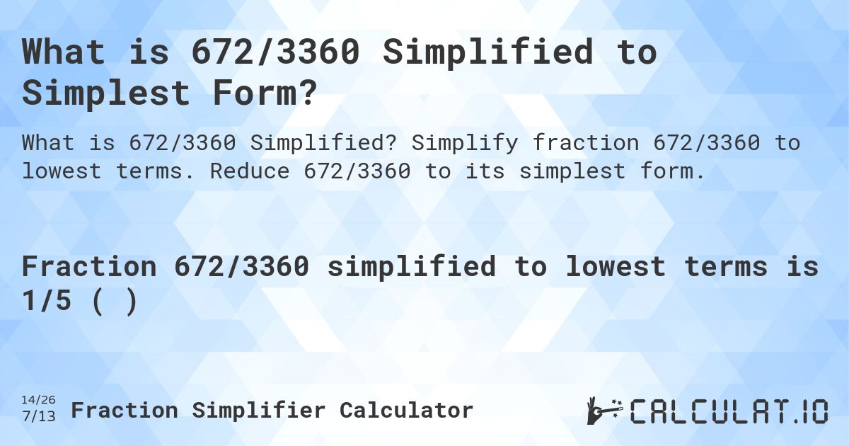 What is 672/3360 Simplified to Simplest Form?. Simplify fraction 672/3360 to lowest terms. Reduce 672/3360 to its simplest form.
