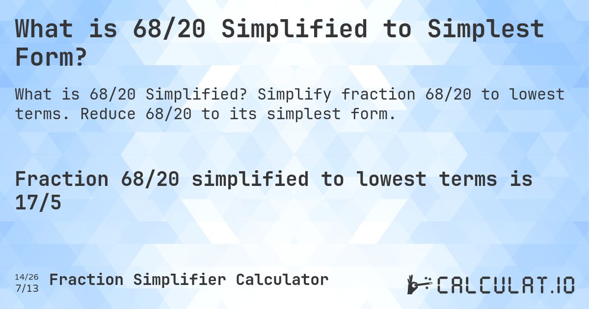 What is 68/20 Simplified to Simplest Form?. Simplify fraction 68/20 to lowest terms. Reduce 68/20 to its simplest form.