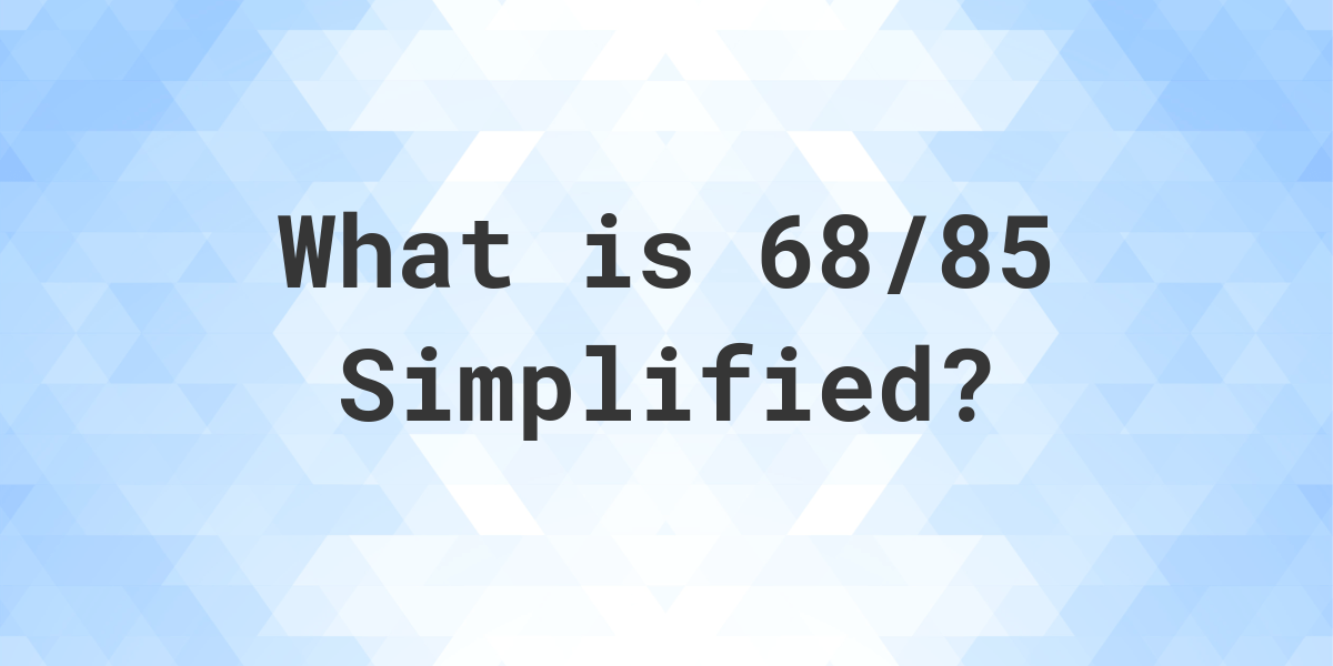 what-is-68-85-simplified-to-simplest-form-calculatio