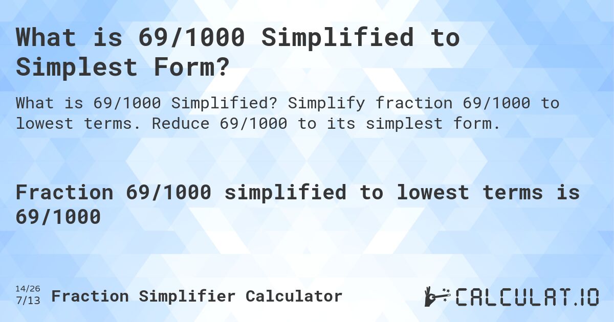 What is 69/1000 Simplified to Simplest Form?. Simplify fraction 69/1000 to lowest terms. Reduce 69/1000 to its simplest form.