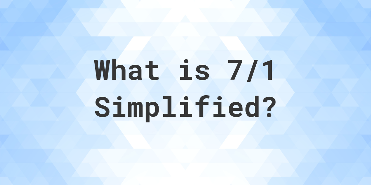 what-is-7-1-simplified-to-simplest-form-calculatio