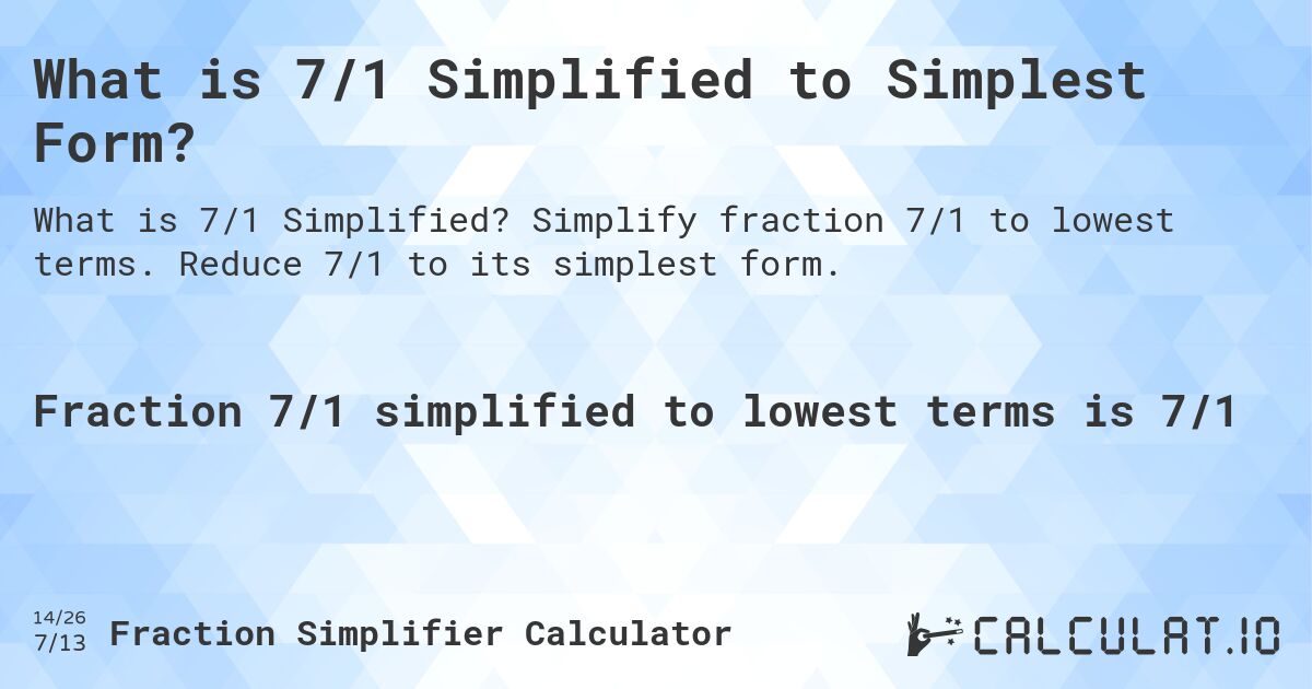 What is 7/1 Simplified to Simplest Form?. Simplify fraction 7/1 to lowest terms. Reduce 7/1 to its simplest form.