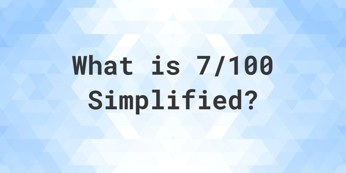 what-is-7-100-simplified-to-simplest-form-calculatio