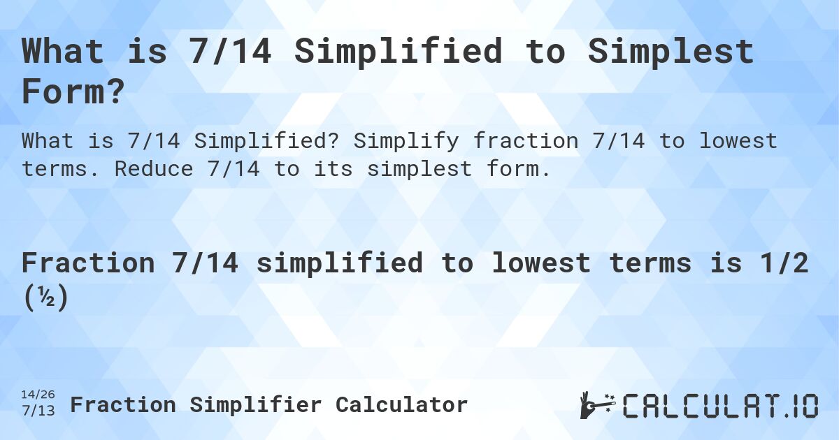 What is 7/14 Simplified to Simplest Form?. Simplify fraction 7/14 to lowest terms. Reduce 7/14 to its simplest form.