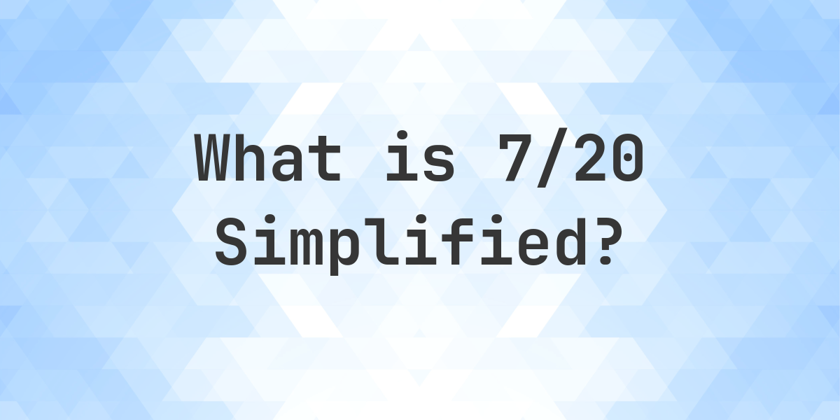 What Is 7 20 Simplified To Simplest Form Calculatio